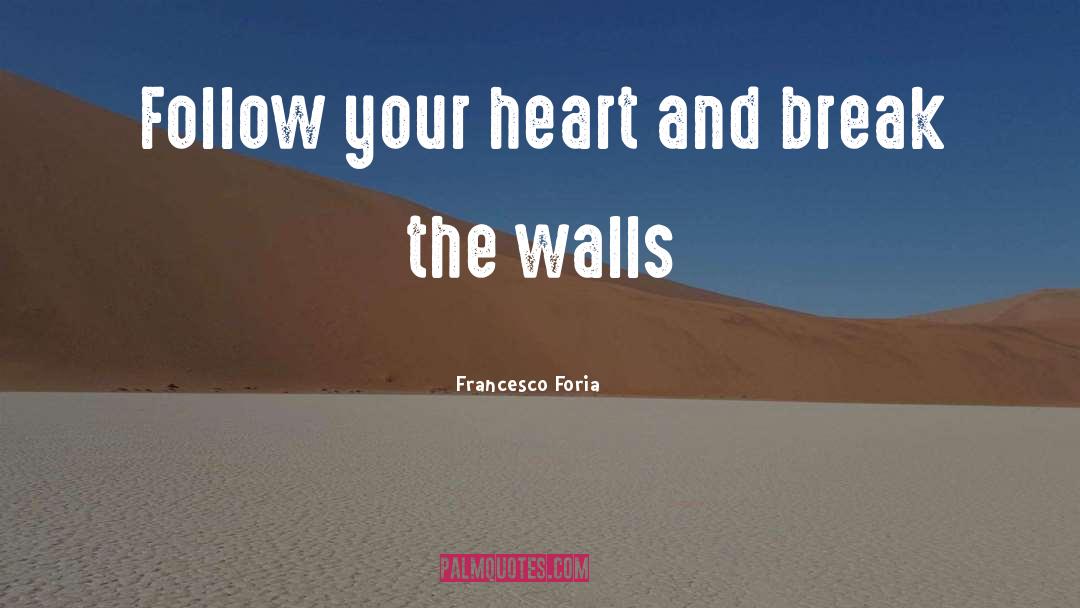 Francesco Foria Quotes: Follow your heart and break