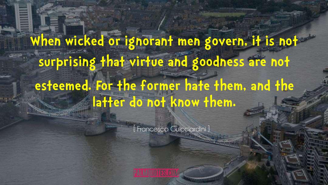 Francesco Guicciardini Quotes: When wicked or ignorant men