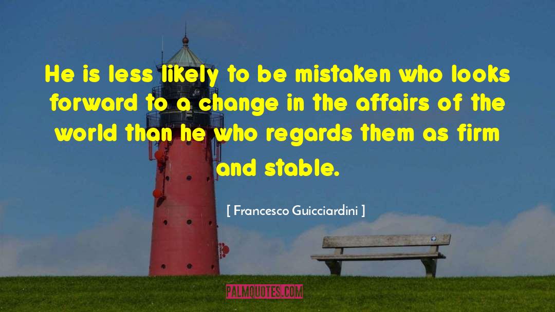 Francesco Guicciardini Quotes: He is less likely to