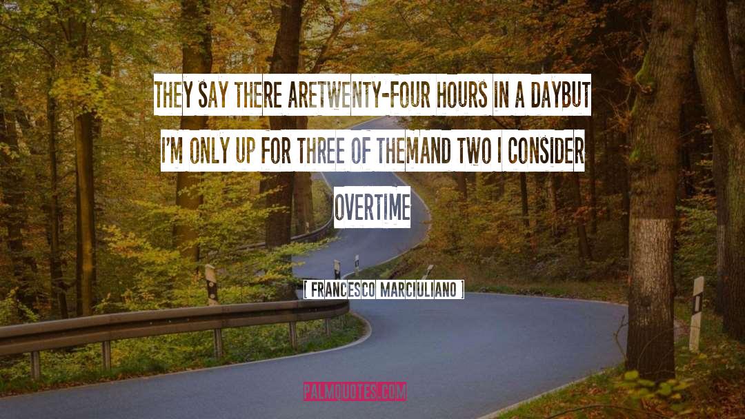 Francesco Marciuliano Quotes: They say there are<br>Twenty-four hours