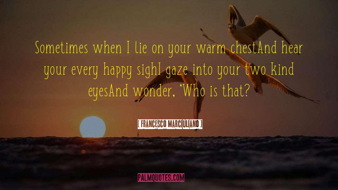 Francesco Marciuliano Quotes: Sometimes when I lie on