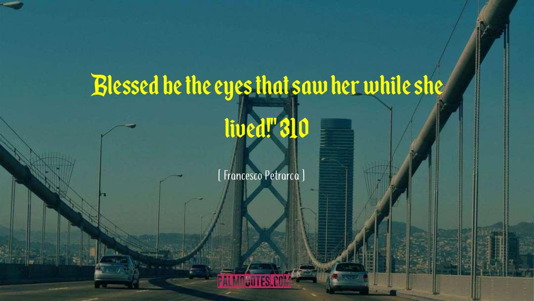 Francesco Petrarca Quotes: Blessed be the eyes that