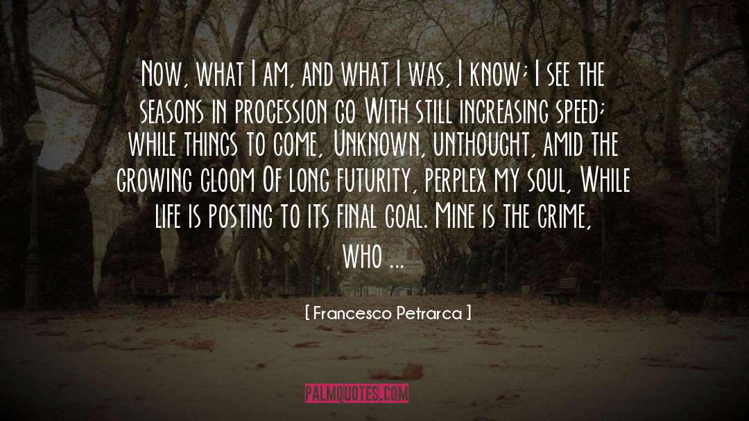 Francesco Petrarca Quotes: Now, what I am, and