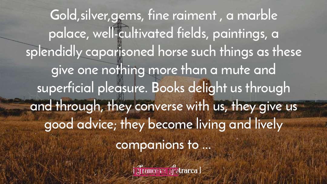 Francesco Petrarca Quotes: Gold,silver,gems, fine raiment , a