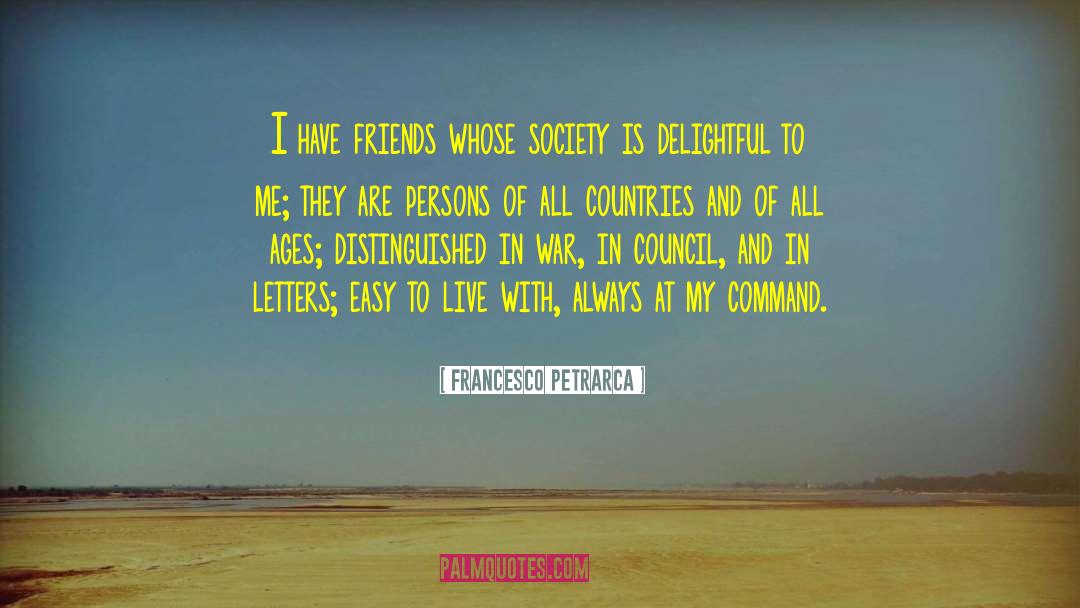 Francesco Petrarca Quotes: I have friends whose society