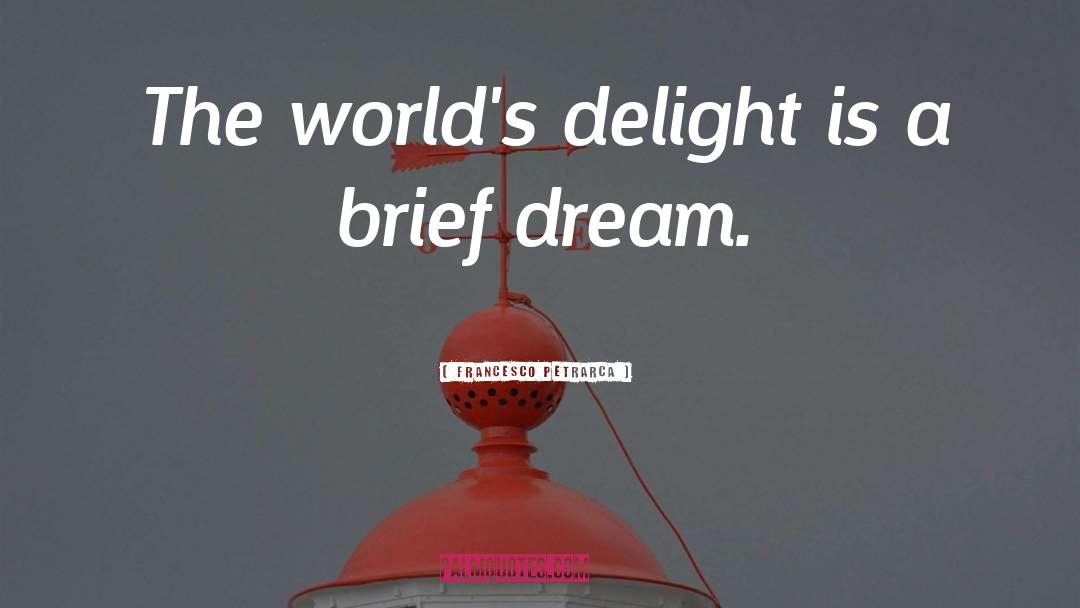 Francesco Petrarca Quotes: The world's delight is a