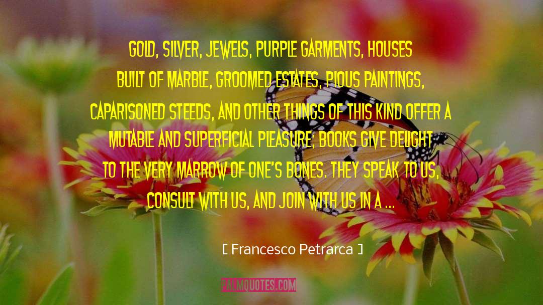 Francesco Petrarca Quotes: Gold, silver, jewels, purple garments,