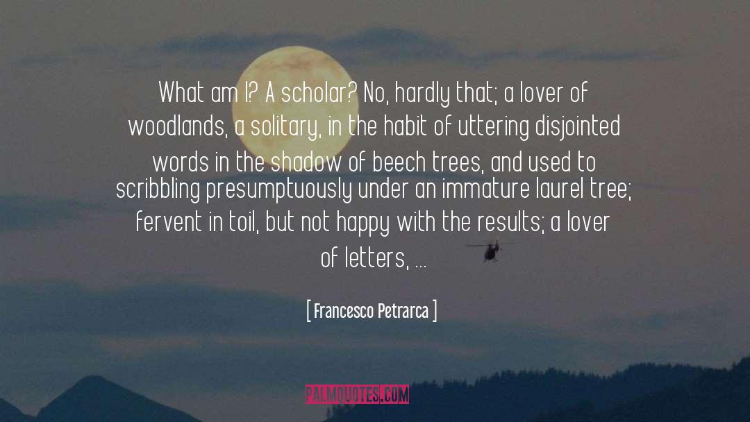 Francesco Petrarca Quotes: What am I? A scholar?