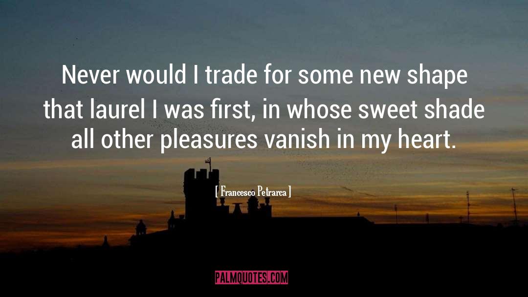 Francesco Petrarca Quotes: Never would I trade for