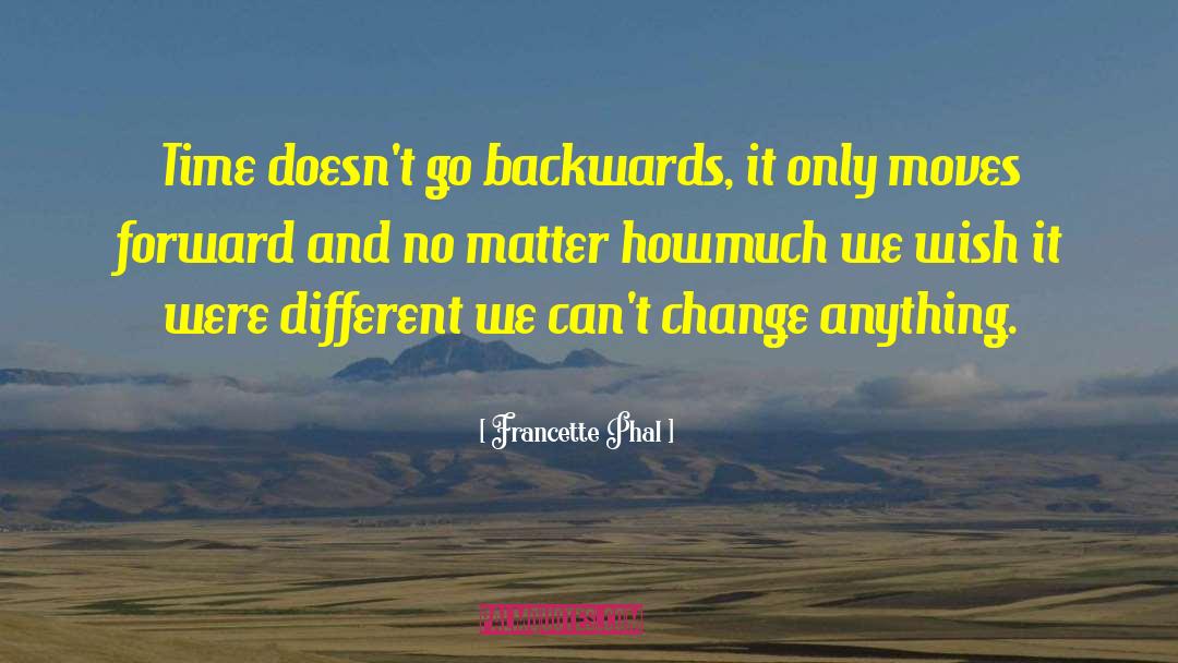Francette Phal Quotes: Time doesn't go backwards, it