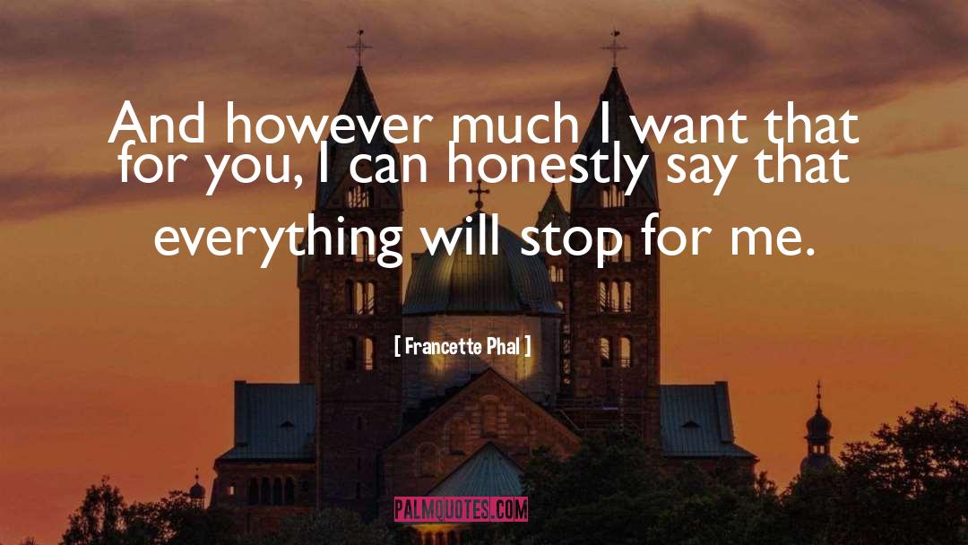 Francette Phal Quotes: And however much I want