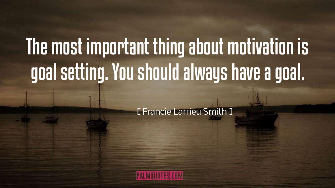 Francie Larrieu Smith Quotes: The most important thing about