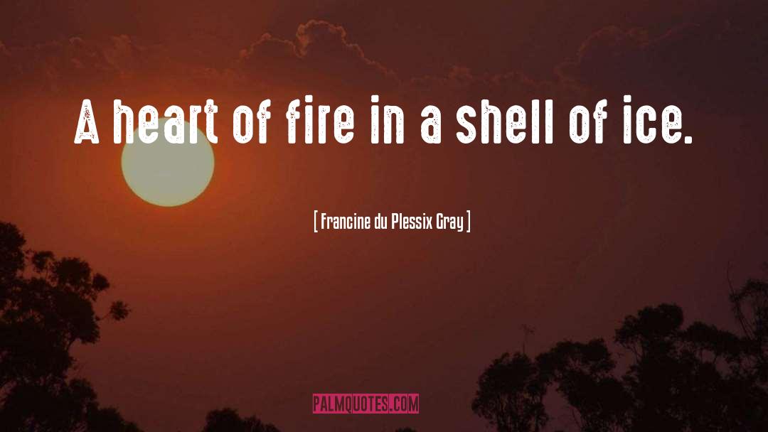 Francine Du Plessix Gray Quotes: A heart of fire in