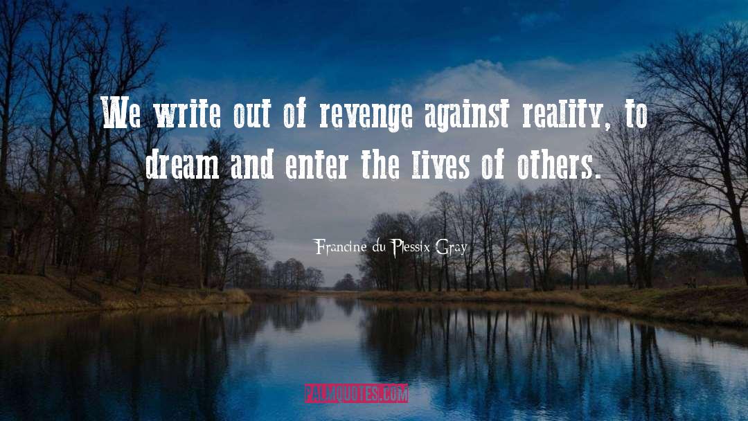 Francine Du Plessix Gray Quotes: We write out of revenge