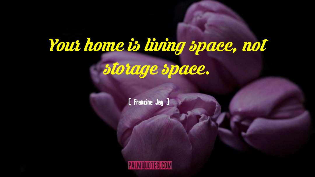 Francine Jay Quotes: Your home is living space,