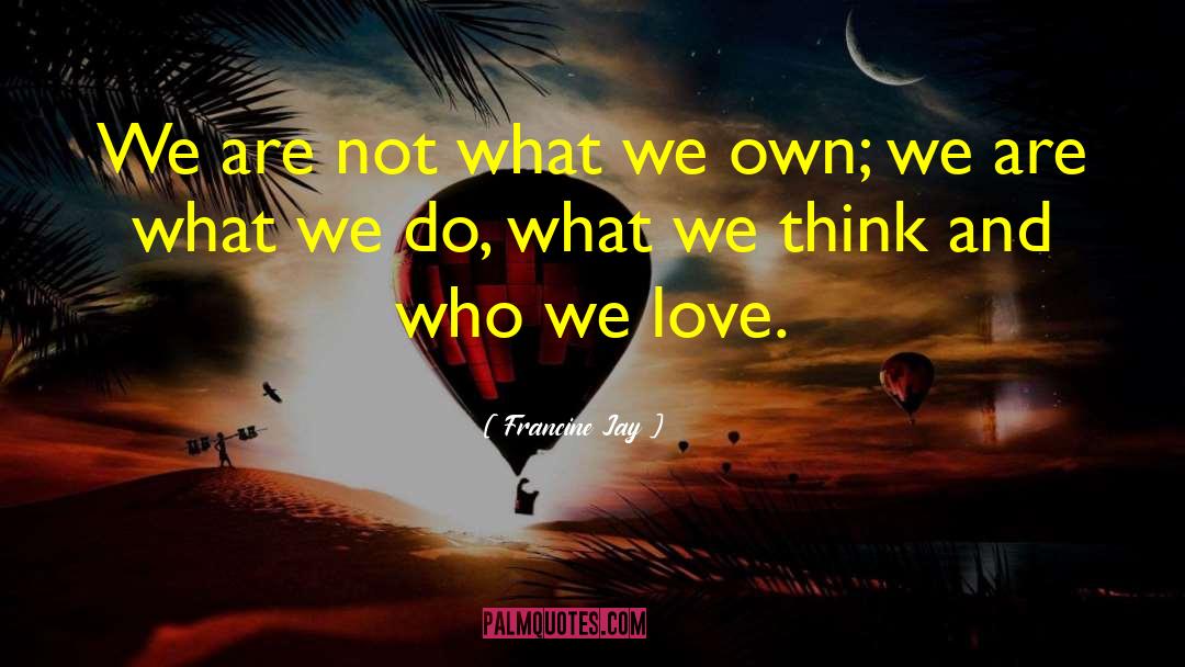 Francine Jay Quotes: We are not what we