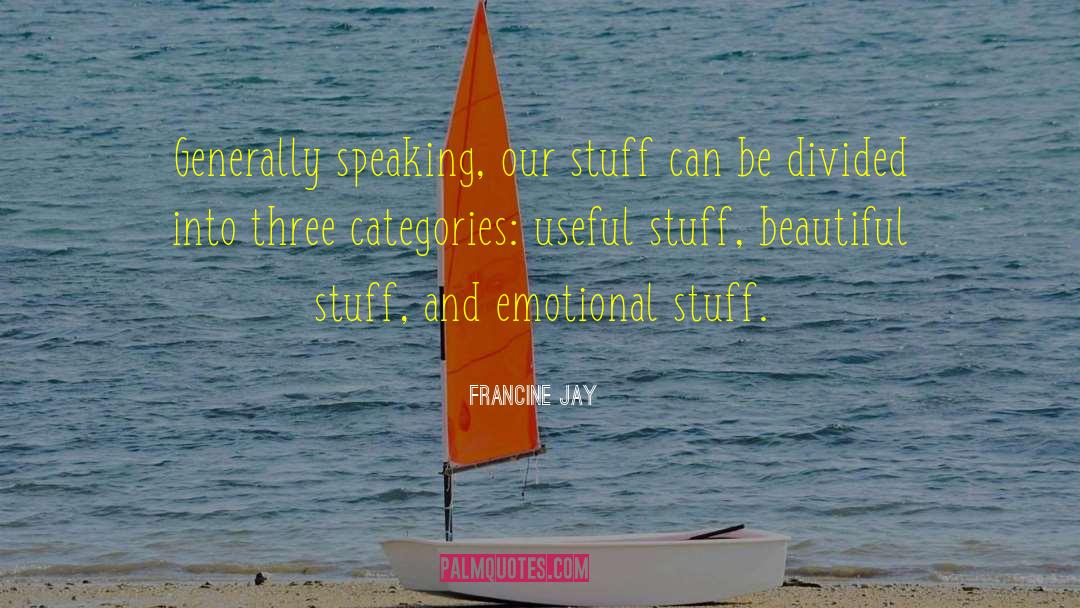 Francine Jay Quotes: Generally speaking, our stuff can