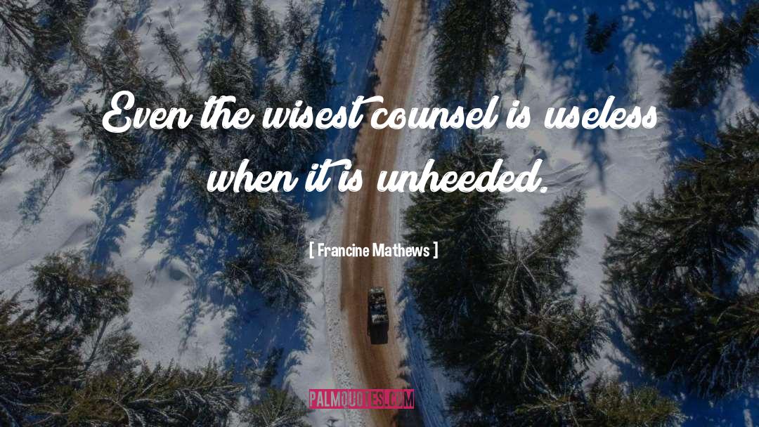 Francine Mathews Quotes: Even the wisest counsel is