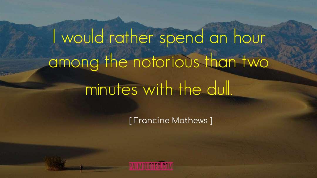 Francine Mathews Quotes: I would rather spend an