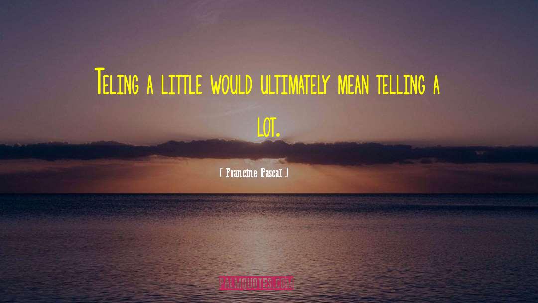 Francine Pascal Quotes: Teling a little would ultimately