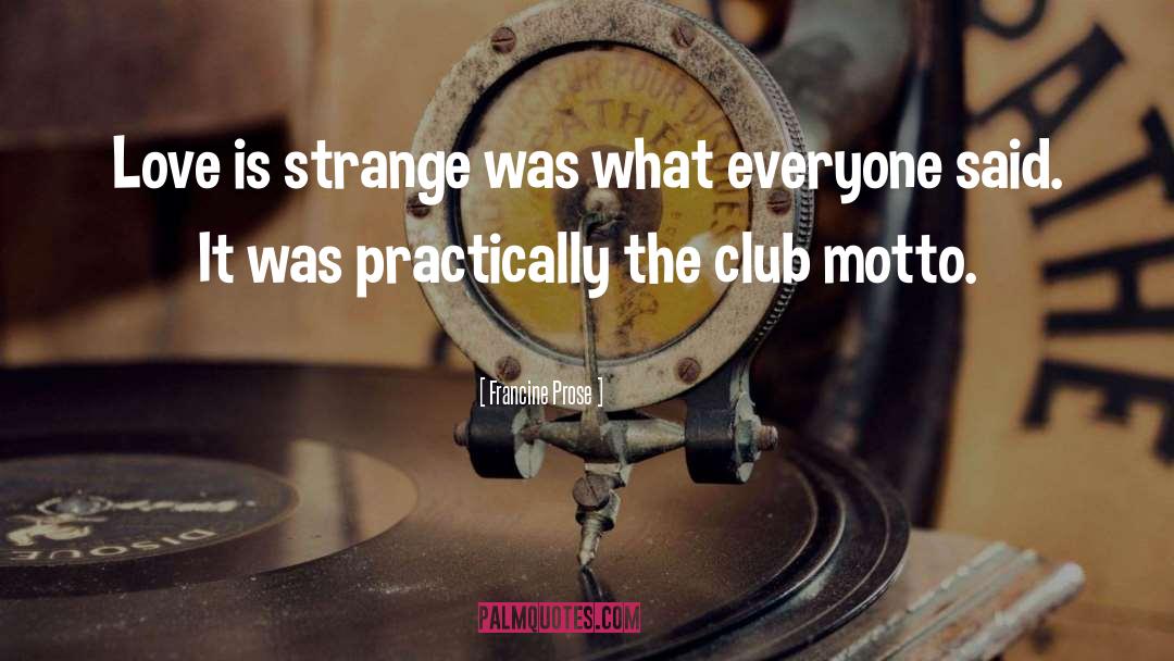 Francine Prose Quotes: Love is strange was what