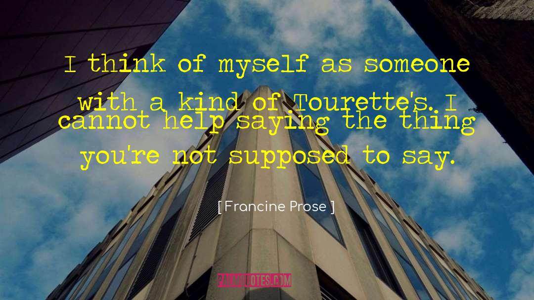 Francine Prose Quotes: I think of myself as