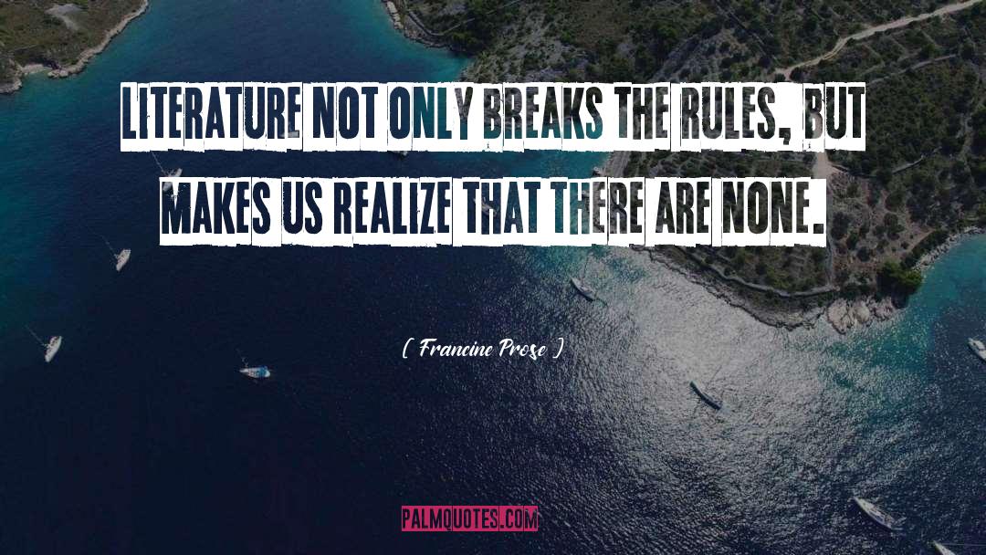 Francine Prose Quotes: Literature not only breaks the