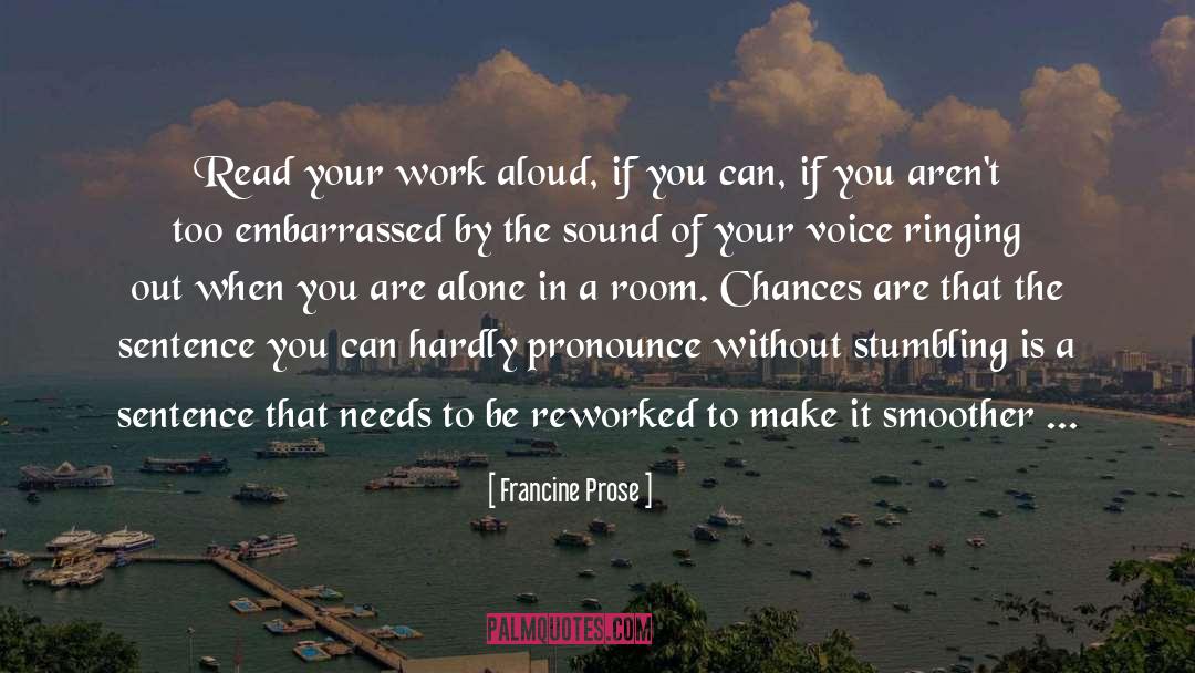 Francine Prose Quotes: Read your work aloud, if