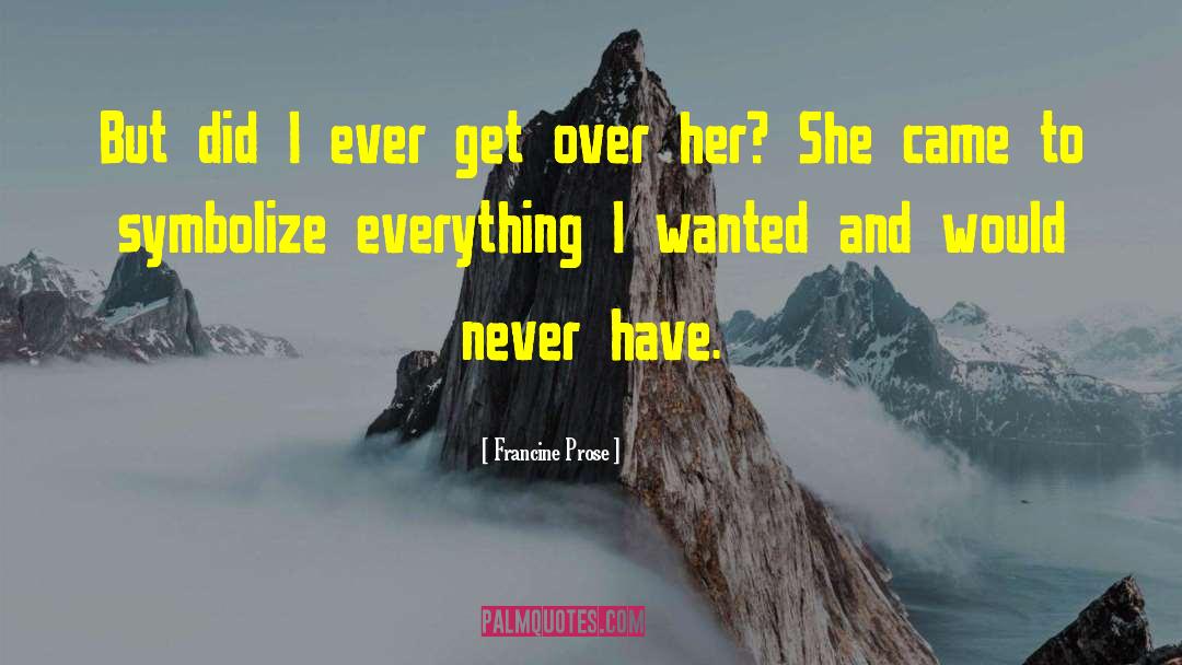 Francine Prose Quotes: But did I ever get