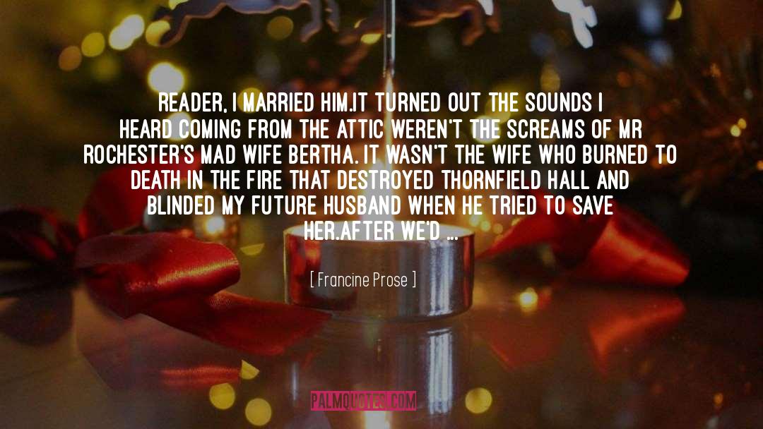 Francine Prose Quotes: Reader, I married him.<br /><br