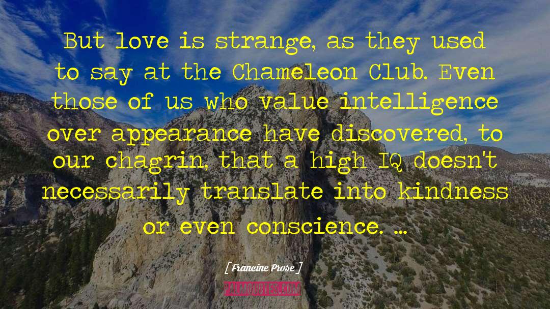 Francine Prose Quotes: But love is strange, as