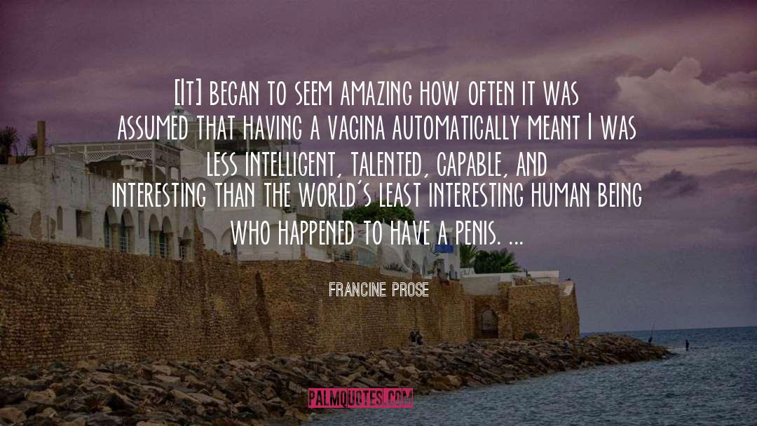 Francine Prose Quotes: [It] began to seem amazing