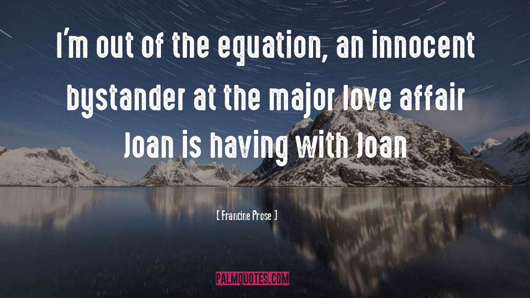 Francine Prose Quotes: I'm out of the equation,