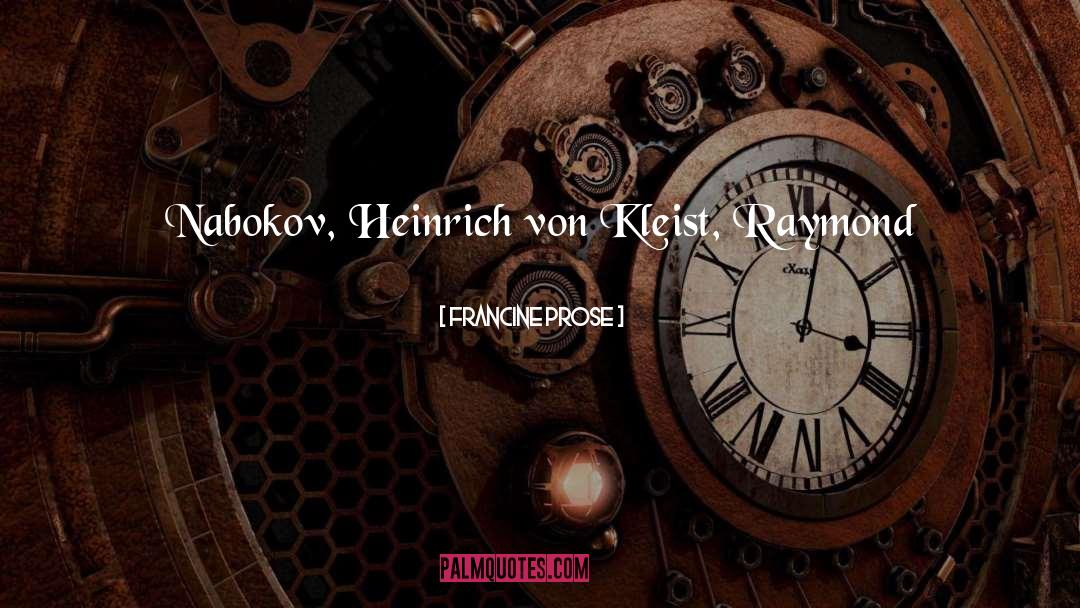 Francine Prose Quotes: Nabokov, Heinrich von Kleist, Raymond