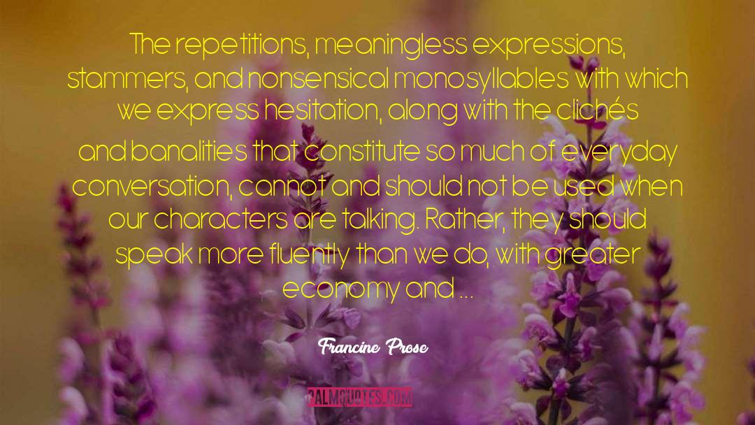 Francine Prose Quotes: The repetitions, meaningless expressions, stammers,