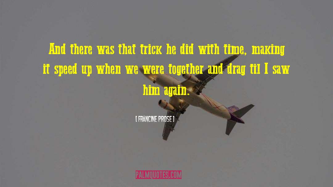 Francine Prose Quotes: And there was that trick