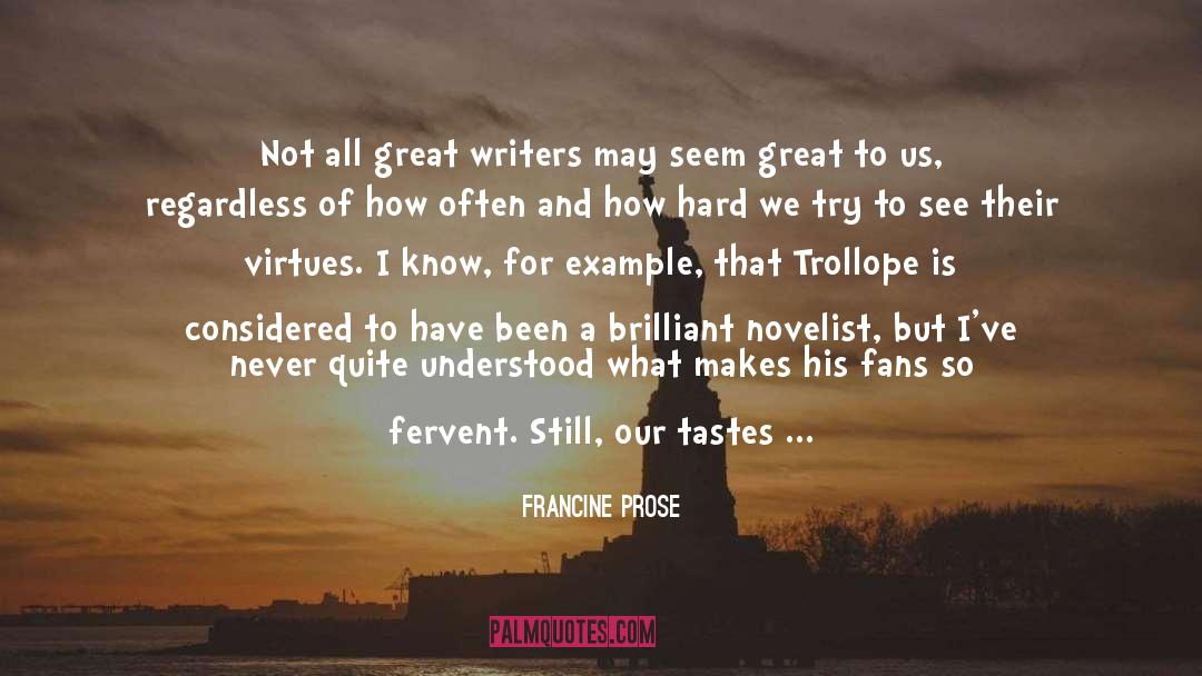 Francine Prose Quotes: Not all great writers may