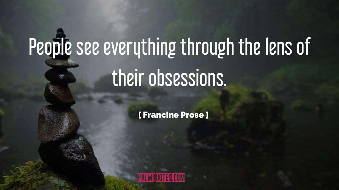 Francine Prose Quotes: People see everything through the