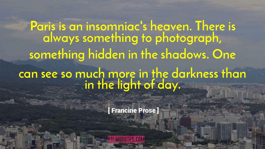 Francine Prose Quotes: Paris is an insomniac's heaven.