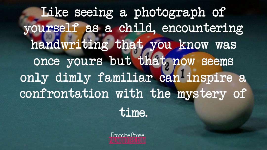 Francine Prose Quotes: Like seeing a photograph of