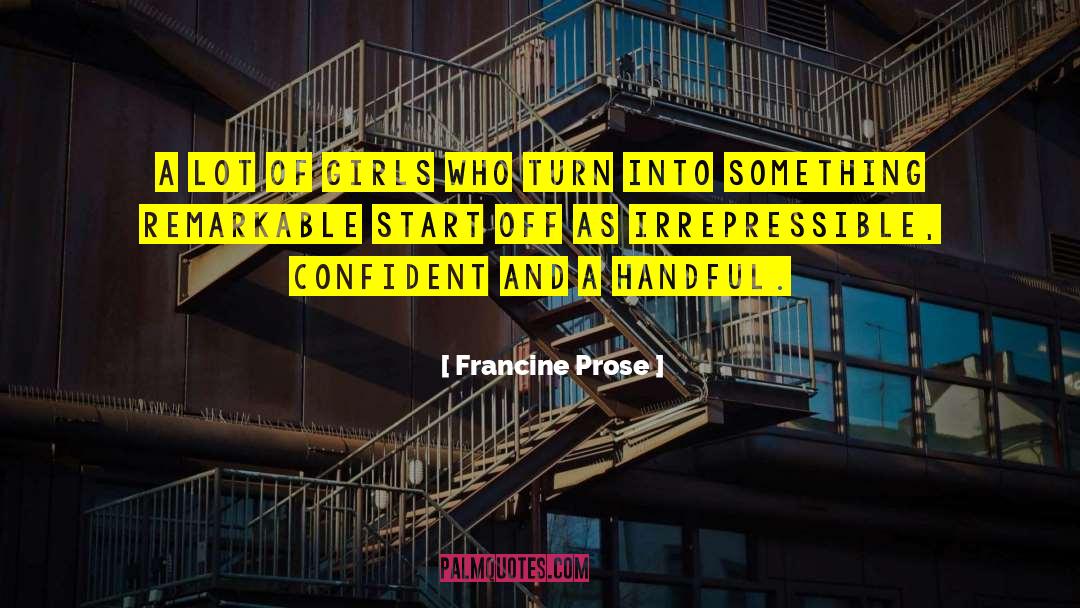 Francine Prose Quotes: A lot of girls who