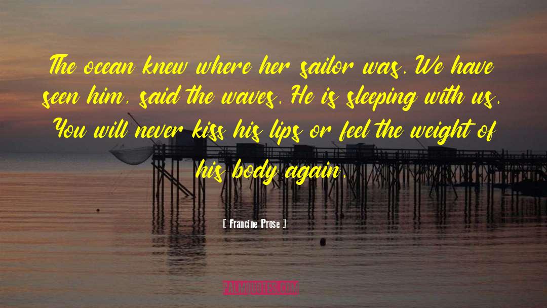 Francine Prose Quotes: The ocean knew where her
