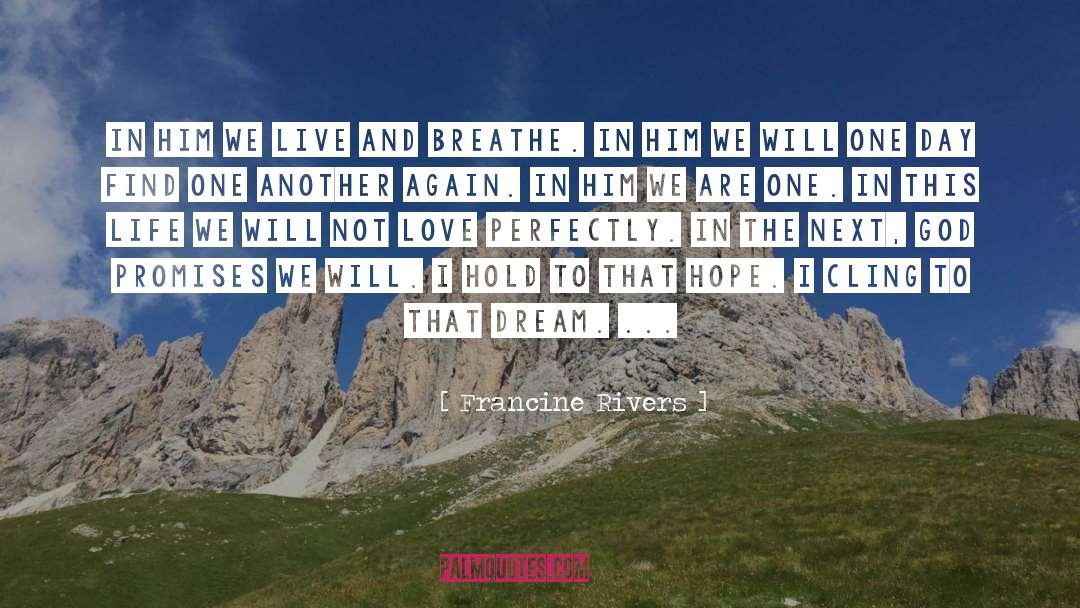 Francine Rivers Quotes: In Him we live and