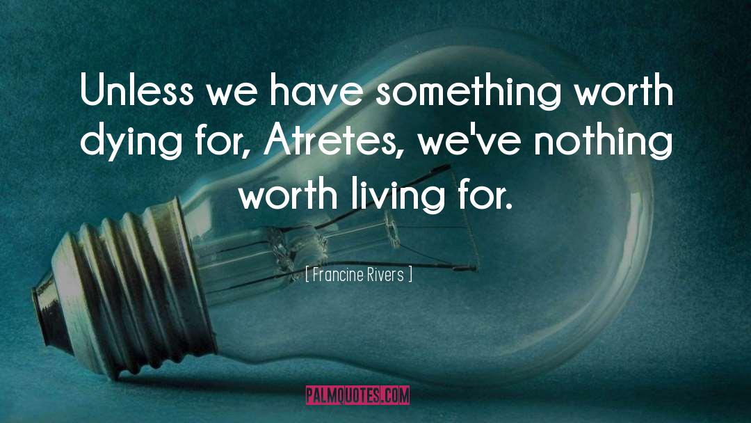 Francine Rivers Quotes: Unless we have something worth