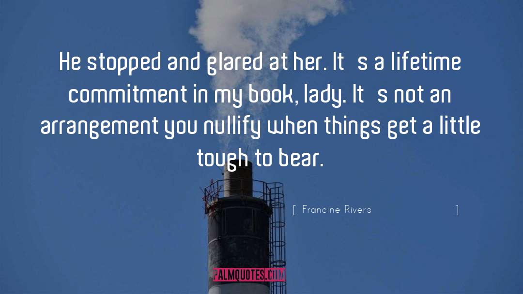 Francine Rivers Quotes: He stopped and glared at