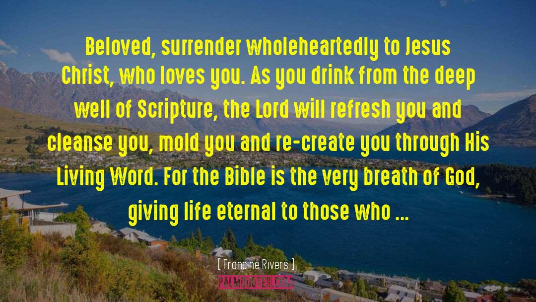 Francine Rivers Quotes: Beloved, surrender wholeheartedly to Jesus