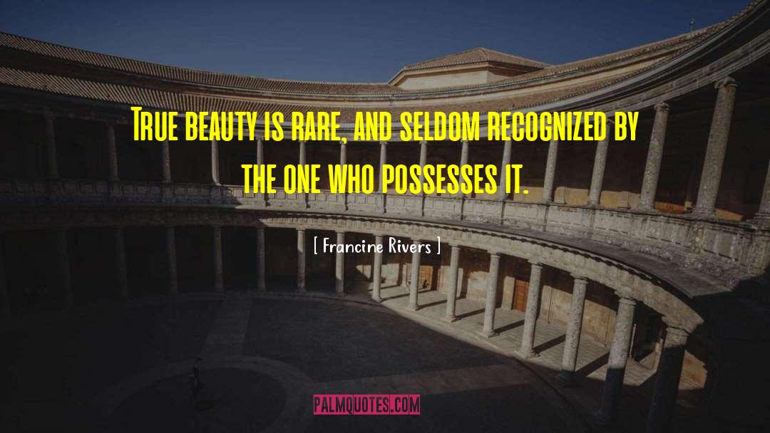 Francine Rivers Quotes: True beauty is rare, and