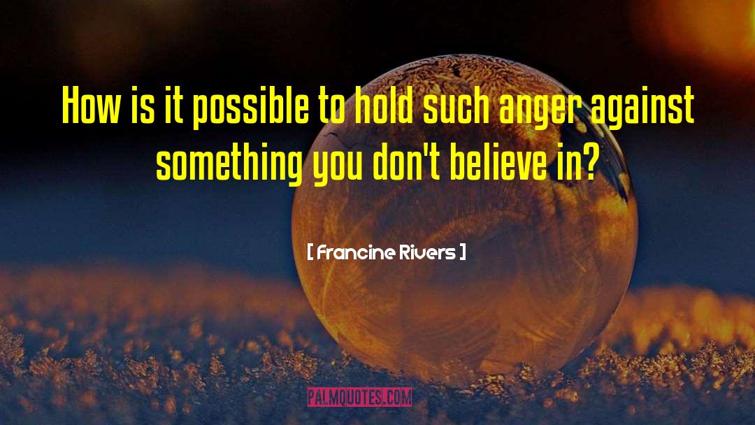 Francine Rivers Quotes: How is it possible to