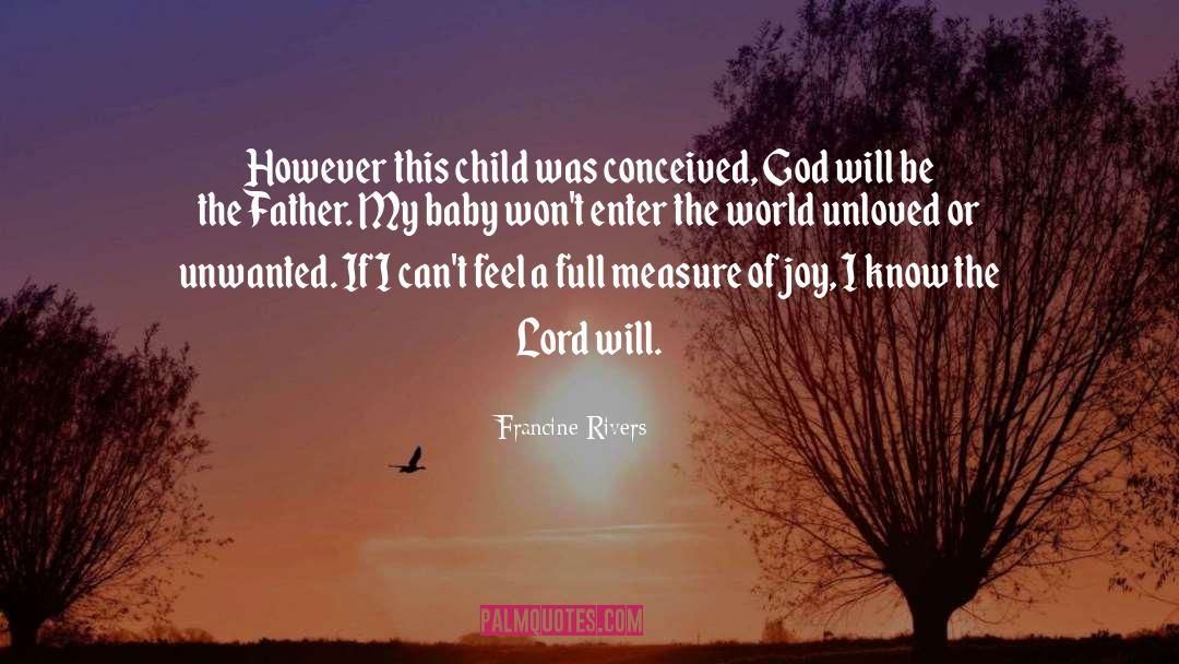 Francine Rivers Quotes: However this child was conceived,