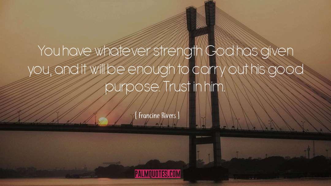 Francine Rivers Quotes: You have whatever strength God